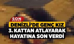 Denizli'de Genç Kız 3. Kattan Atlayarak Hayatına Son Verdi