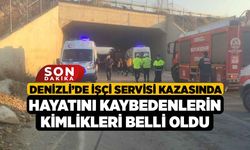 Denizli’de işçi servisi kazasında hayatını kaybedenlerin kimlikleri belli oldu