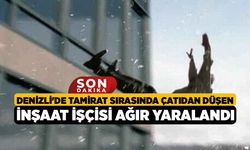 Denizli'de Tamirat Sırasında Çatıdan Düşen İnşaat İşçisi Ağır Yaralandı