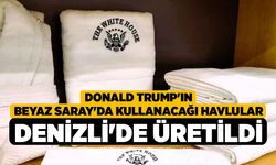 Donald Trump'ın Beyaz Saray'da kullanacağı havlular Denizli'de üretildi