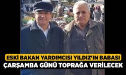 Eski Bakan Yardımcısı Yıldız'ın babası Çarşamba günü toprağa verilecek