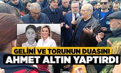 Gelini ve Torunun Duasını Ahmet Altın yaptırdı