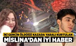 İki gencin öldüğü kazada yaralı kurtulan Mislina’dan iyi haber