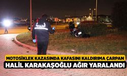 Motosiklek Kazasında Kafasını Kaldırıma Çarpan Halil Karakaşoğlu Ağır Yaralandı