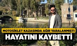 Motosiklet kazasında ağır yaralanmıştı hayatını kaybetti