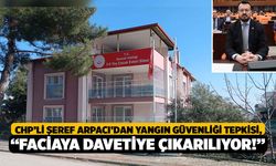 CHP’li Şeref Arpacı’dan Yangın Güvenliği Tepkisi, “Faciaya Davetiye Çıkarılıyor!”