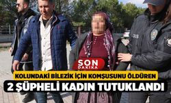 Çivril'de Bileziklerini Aldıkları Komşularını Öldürüp Çuvala Koyan 2 kadın tutuklandı