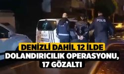 Denizli dahil 12 ilde dolandırıcılık operasyonu, 17 gözaltı