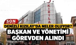 Denizli Kızılay’da Neler Oluyor? Başkan ve Yönetimi Görevden Alındı