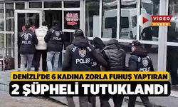 Denizli'de 6 kadına zorla fuhuş yaptıran 2 şüpheli tutuklandı