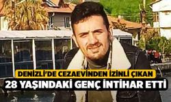 Denizli'de cezaevinden izinli çıkan 28 yaşındaki genç intihar etti