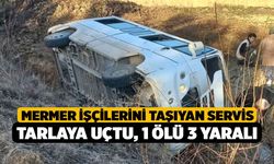 Mermer işçilerini taşıyan servis tarlaya uçtu; 1 ölü 3 yaralı