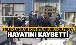 Soluklanmak için oturduğu koltukta hayatını kaybetti