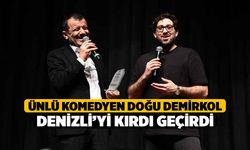 Ünlü komedyen Doğu Demirkol, Denizli’yi kırdı geçirdi