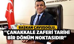 Başkan Çavuşoğlu, "Çanakkale Zaferi tarihi bir dönüm noktasıdır"