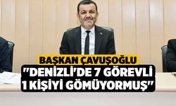 Başkan Çavuşoğlu; "Denizli'de 7 görevli 1 kişiyi gömüyormuş"