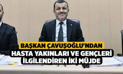 Başkan Çavuşoğlu'ndan hasta yakınları ve gençleri ilgilendiren iki müjde