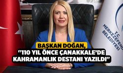 Başkan Doğan; "110 yıl önce Çanakkale’de kahramanlık destanı yazıldı"