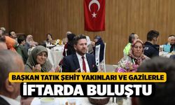 Başkan Tatık şehit yakınları ve gazilerle iftarda buluştu