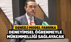 Denizli Model Fabrika deneyimsel öğrenmeyle mükemmelliği sağlayacak