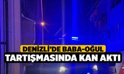 Denizli’de baba-oğul tartışmasında kan aktı