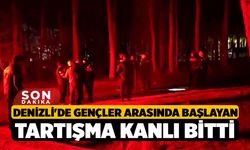 Denizli'de gençler arasında başlayan tartışma kanlı bitti