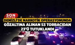 Denizli'de Narkotik operasyonunda gözaltına alınan 53 torbacıdan 23’ü tutuklandı