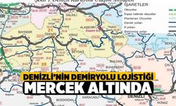 Denizli’nin demiryolu lojistiği mercek altında