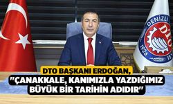 DTO Başkanı Erdoğan; "Çanakkale, kanımızla yazdığımız büyük bir tarihin adıdır"