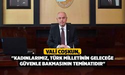 Vali Coşkun, "Kadınlarımız, Türk milletinin geleceğe güvenle bakmasının teminatıdır"