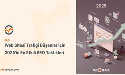 Web Sitesi Trafiği Düşenler İçin 2025'in En Etkili SEO Taktikleri