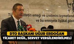 DTO Başkanı Uğur Erdoğan: "Ticaret değil, servet vergilendirilmeli"