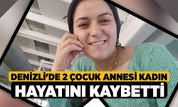 Denizli'de 2 çocuk annesi kadın hayatını kaybetti