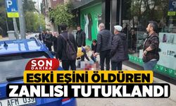 Eski eşini öldüren zanlısı tutuklandı