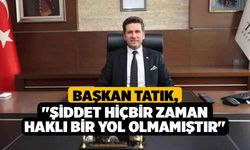 Başkan Tatık; "Şiddet hiçbir zaman haklı bir yol olmamıştır"