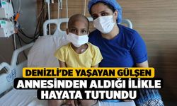 Denizli'de yaşayan Gülşen annesinden aldığı ilikle hayata tutundu