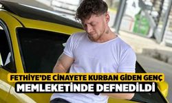 Fethiye’de Cinayete Kurban Giden Genç Memleketinde Defnedildi