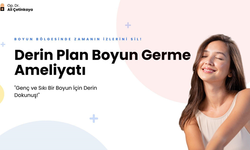Derin Plan Boyun Germe Ameliyatı: Daha Genç ve Sıkı Bir Görünüm
