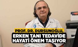 Prof. Dr. Dursunoğlu, Erken Tanı Tedavide Hayati Önem Taşıyor