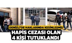 Denizli'de Haklarında Kesinleşmiş Hapis Cezası Olan 4 Kişi Tutuklandı