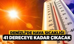 Denizli’de hava sıcaklığı 41 dereceye kadar çıkacak
