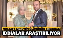 Mustafa Erke’nin Ölüm Sebebi araştırılıyor
