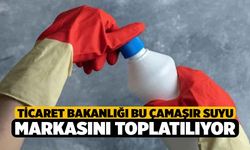 Ticaret Bakanlığı bu Çamaşır suyu markasını toplatılıyor