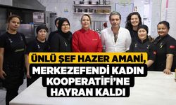Ünlü Şef Hazer Amani, Merkezefendi Kadın Kooperatifi’ne Hayran Kaldı
