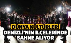 Dünya kültürleri Denizli’nin ilçelerinde sahne alıyor
