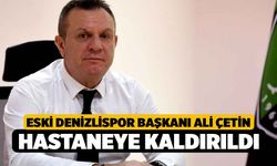 Eski Denizlispor Başkanı Ali Çetin Hastaneye Kaldırıldı