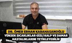 Karahasanoğlu, Yüksek sıcaklıklar gizli kalp ve damar hastalıklarını tetikleyebilir