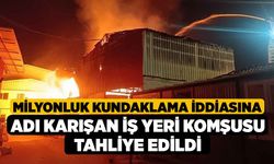 Milyonluk kundaklama iddiasına adı karışan iş yeri komşusu tahliye edildi