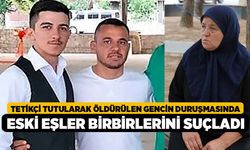 Tetikçi tutularak öldürülen gencin duruşmasında eski eşler birbirlerini suçladı