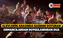 Alevlerin arasında karnını doyuran ormancılardan duygulandıran dua